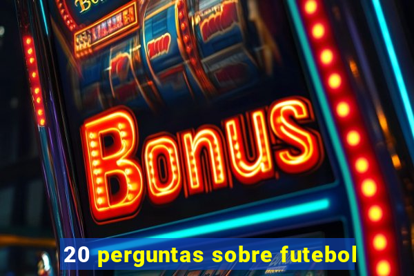 20 perguntas sobre futebol